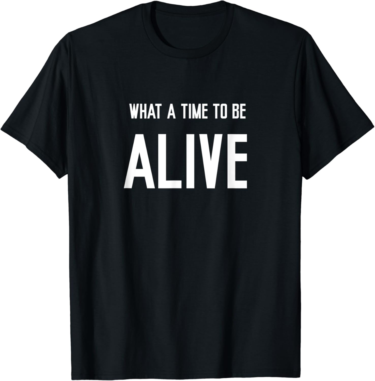 WHAT A TIME TO BE ALIVE TShirt Amazon.co.uk Clothing